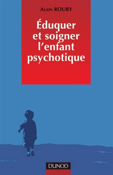 Eduquer et soigner l'enfant psychotique