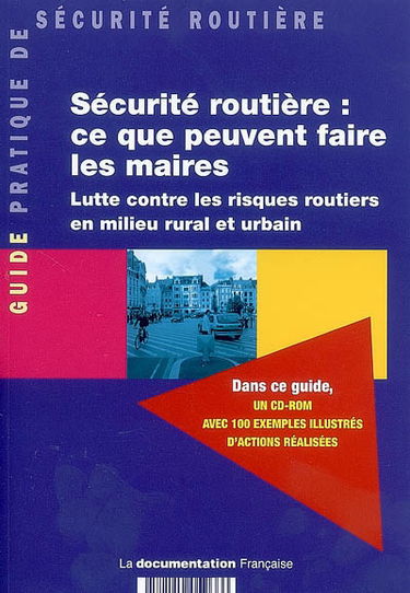 Sécurité routière : ce que peuvent faire les maires : lutte contre les risques routiers en milieu rural et urbain