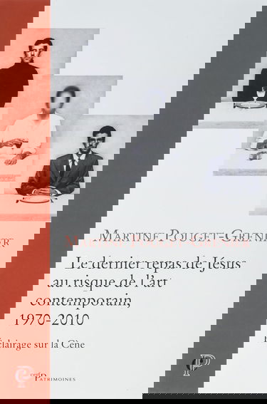 LE DERNIER REPAS DU CHRIST AU RISQUE DE L'ART CONTEMPORAIN, 1970-2010 - ECLAIRAGE SUR LA CENE
