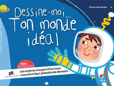 Dessine-moi... ton monde idéal : les enfants d'aujourd'hui nous racontent leur planète de demain