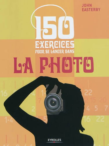 150 exercices pour se lancer dans la photo