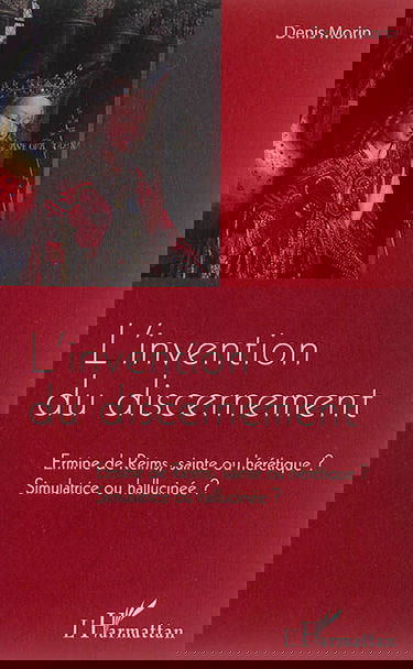 L'invention du discernement : Ermine de Reims, sainte ou hérétique ? : simulatrice ou hallucinée ?