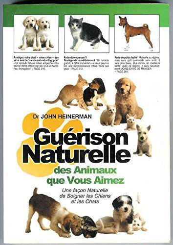 Guérison naturelle des animaux que vous aimez : Une façon naturelle de soigner les chiens et les chats