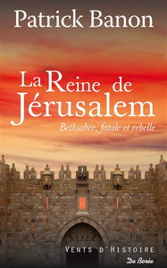 La reine de Jérusalem : Bethsabée, fatale et rebelle
