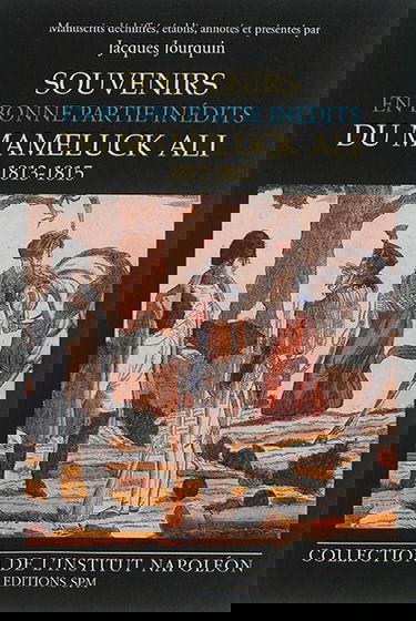 Souvenirs en bonne partie inédits du Mameluck Ali (Louis-Etienne Saint-Denis) : 1813-1814-16 juillet 1815