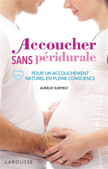 Accoucher sans péridurale : pour un accouchement naturel en pleine conscience