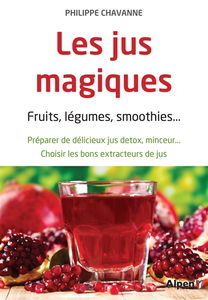 Les jus magiques : fruits, légumes, smoothies... : préparer de délicieux jus detox, minceur..., choisir les bons extracteurs de jus