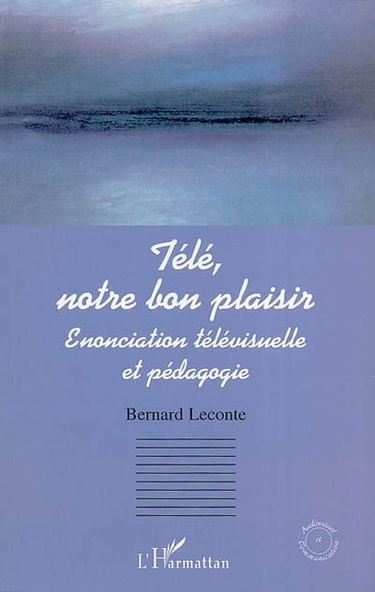 Télé, notre bon plaisir : énonciation télévisuelle et pédagogie