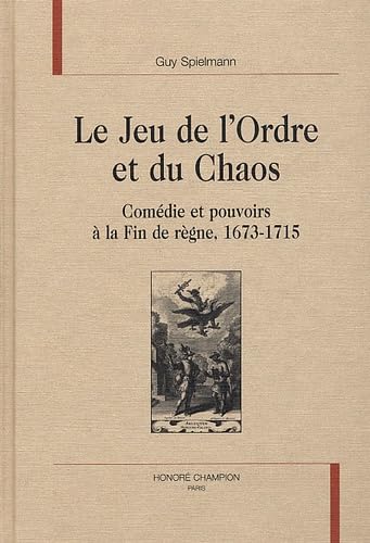 Le jeu de l'ordre et du chaos : comédie et pouvoirs à la fin de règne, 1673-1715