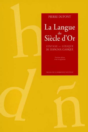 La langue du siècle d'or : sintaxe et lexique de l'espagnol classique
