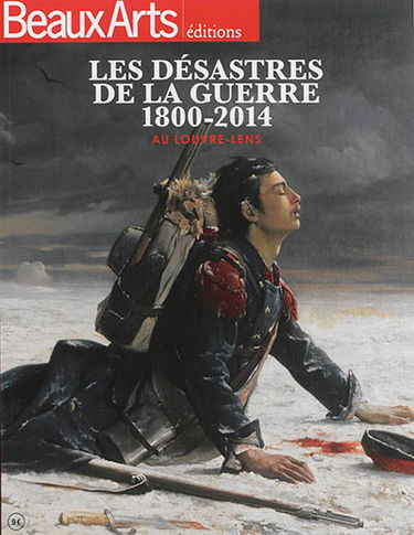Les désastres de la guerre : 1800-2014 : au Louvre-Lens
