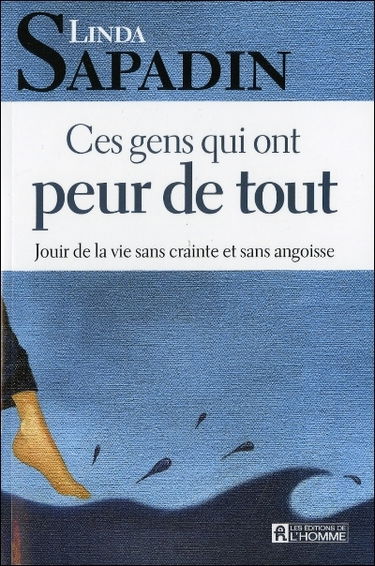 Ces gens qui ont peur de tout : jouir de la vie sans crainte et sans angoisse