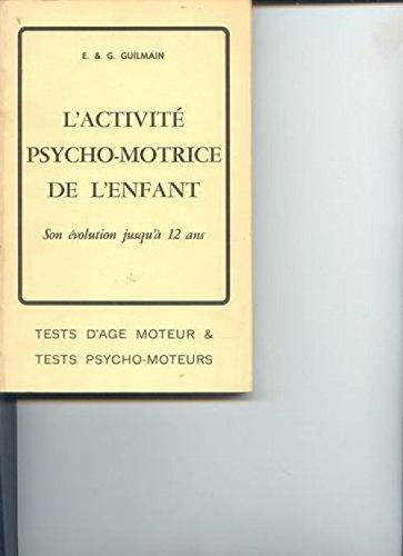 L'Activité psycho-motrice de l'enfant : Son évolution de la naissance à 12 ans, tests d'âge moteur et tests psycho-moteurs