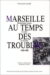 Marseille au temps des troubles, 1559-1596 : morphologie sociale et luttes de faction