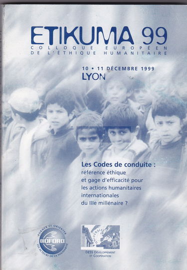 Etikuma 99.: Les Codes de conduite : Référence éthique et gage d'efficacité pour les actions humanitaires intrnationales du IIIe millénaire ? Lyon, 10 et 11 décembre 1999