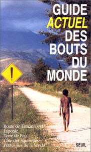 Guide Actuel des bouts du monde : route de Tamanrasset, Laponie, Terre de Feu, Côte des squelettes, petites îles de la Sonde...