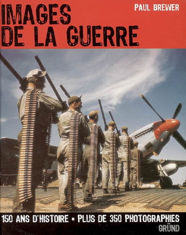 Images de la guerre : 150 ans d'histoire, plus de 350 photographies