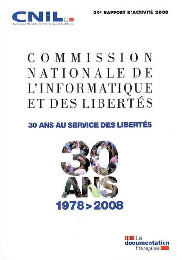 Commission nationale de l'informatique et des libertés : 29e rapport d'activité 2008 : 30 ans au service des libertés, 1978-2008