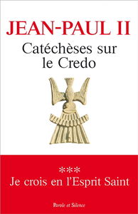 Catéchèses sur le Credo. Vol. 3. Je crois en l'Esprit-Saint