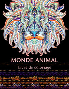 Monde Animal - Livre de coloriage: Des coloriages relaxants et anti-stress | Grand Format A4 | Créativité, concentration et détente avec dessins animaux | Livre à colorier pour adultes