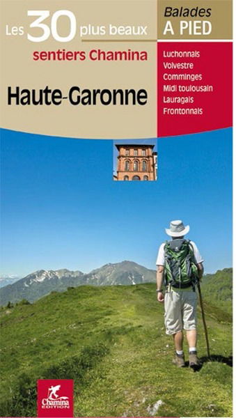 Haute-Garonne : les 30 plus beaux sentiers Chamina : Luchonnais, Volvestre, Comminges, Midi toulousain, Lauragais, Frontonnais