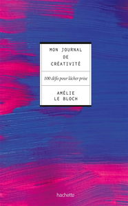 Mon journal de créativité : 100 défis pour lâcher prise