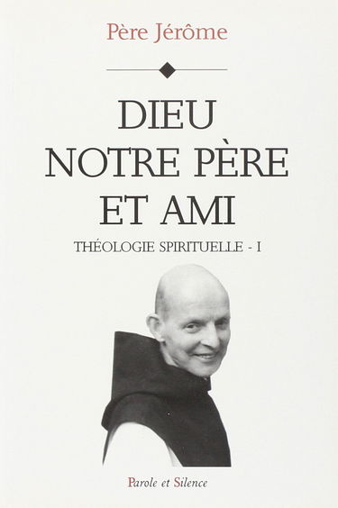 Théologie spirituelle. Vol. 1. Dieu, notre père et ami