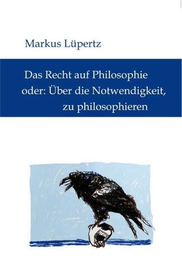 Couverture de Lüpertz, Markus.Das Recht auf Philosophie,oder: Über die Notwendigkeit, zu philosophieren
