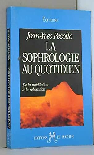 LA SOPHROLOGIE AU QUOTIDIEN De la meditation a la relaxation