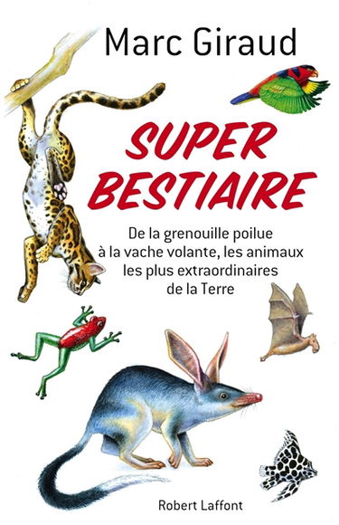 Super bestiaire : de la grenouille poilue à la vache volante, les animaux les plus extraordinaires de la Terre