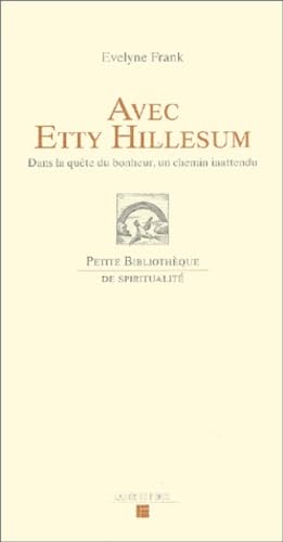 Avec Etty Hillesum : dans la quête du bonheur, un chemin inattendu : une lecture d'Une vie bouleversée et des Lettres de Westerbork