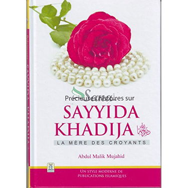 Précieuses histoires sur Sayyida KHADIJA (radiya Allahu 'anha) la mère des croyants, par Abdul Malik Mujahid