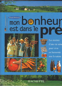 Mon bonheur est dans le pré : les recettes d'une vie saine pour vivre en harmonie avec la nature
