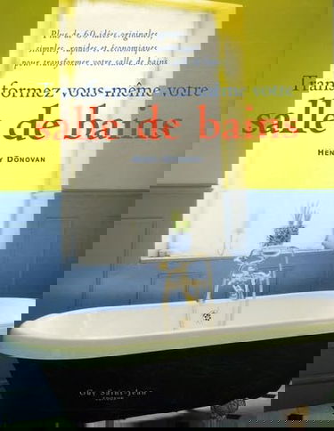 Transformez vous-même votre salle de bain: Plus de 60 idées originales, simples, rapides et économiques pour transformer votre salle de bains