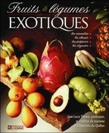 Fruits et légumes exotiques : les connaître, les choisir, les préparer, les déguster