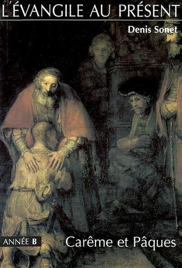L'Evangile au présent : année B, carême et Pâques : du mercredi des Cendres à la solennité du Sacré-Coeur de Jésus