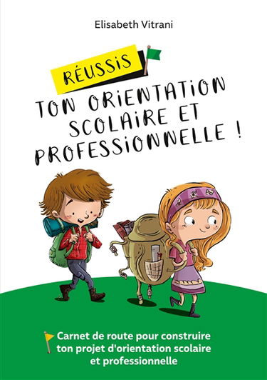 Réussis ton orientation scolaire et professionnelle ! : Carnet de route pour construire ton projet d'orientation scolaire et professionnelle