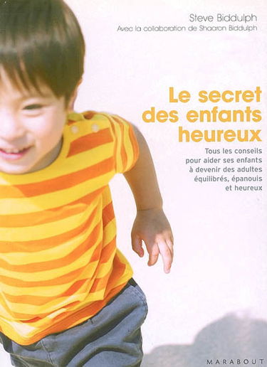Le secret des enfants heureux : tous les conseils pour aider ses enfants à devenir des adultes équilibrés, épanouis et heureux