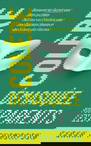 Colère Démasquée pour les Parents: Découvrez les secrets pour gérer sa colère. Maîtrisez vos émotions pour une éducation sereine et des enfants plus heureux.