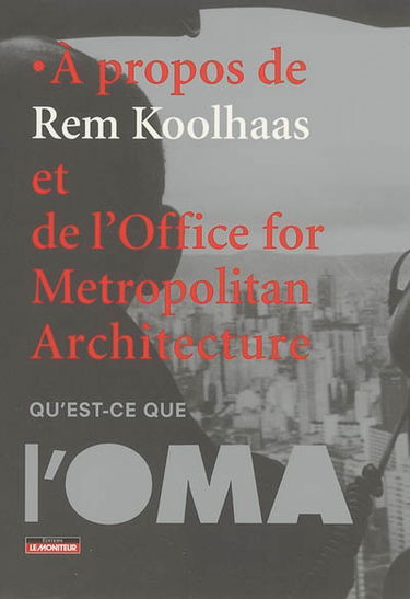 A propos de Rem Koolhaas et de l'Office for metropolitan architecture : qu'est-ce que l'OMA