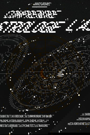 Comprendre l'astrologie: Le grand guide de l’astrologie, se comprendre soi-même, découvrir son signe astrologique, son thème astral, la relation entre les signes du zodiaque, les planètes, les maisons