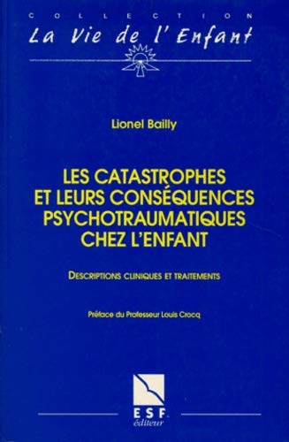 Les catastrophes et leurs conséquences psychotraumatiques chez l'enfant : accidnets, terrorisme, guerres, violence d'Etat, torture, catastrophes naturellles