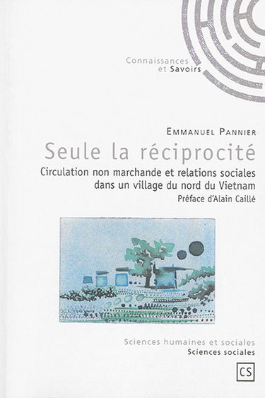Seule la réciprocité : circulation non marchande et relations sociales dans un village du nord du Vietnam