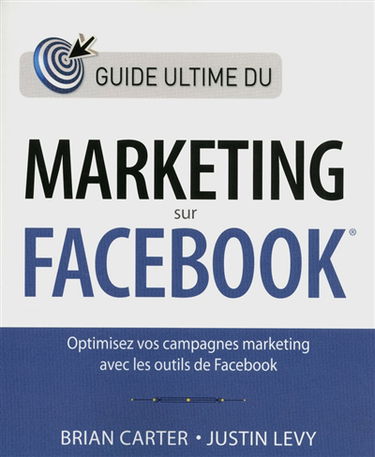 Guide ultime du marketing sur Facebook : optimisez vos campagnes marketing avec les outils de Facebook