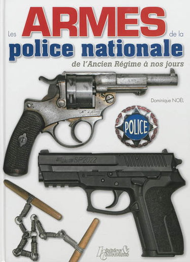 Couverture de Les armes de la police nationale : de l'Ancien Régime à nos jours