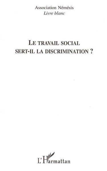Le travail social sert-il la discrimination ? : livre blanc