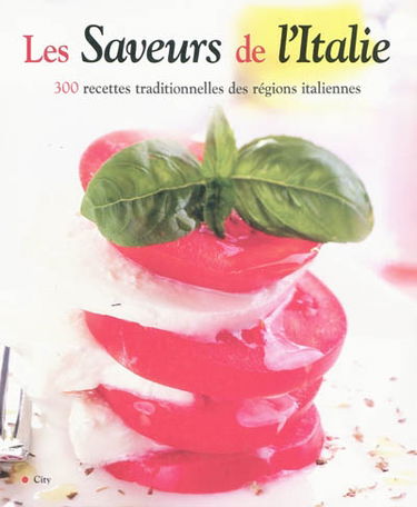Les saveurs de l'Italie : 300 recettes traditionnelles des régions italiennes