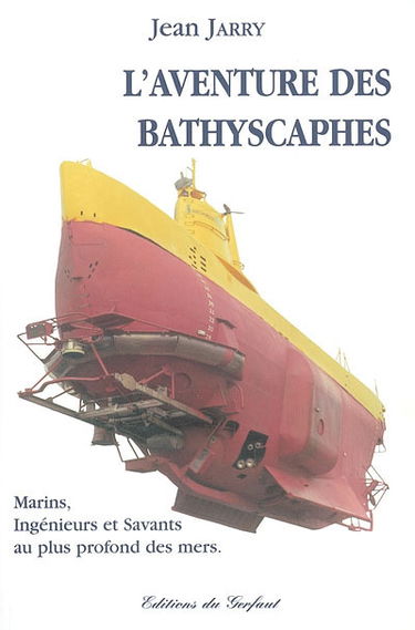L'aventure des bathyscaphes : marins, ingénieurs et savants au plus profond des mers