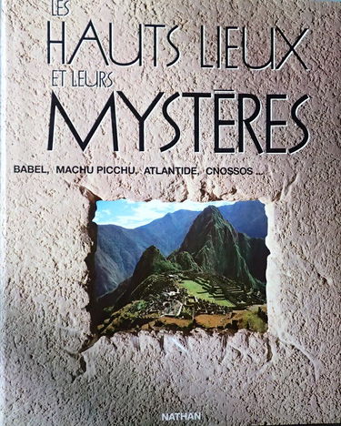 Les Hauts lieux et leurs mystères : Babel, Machu Picchu, Atlantide, Cnossos