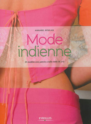 Mode indienne : 25 modèles avec patrons à taille réelle 36 à 42